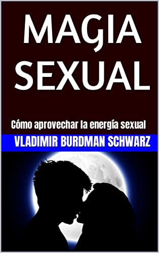 MAGIA SEXUAL: Cómo aprovechar la energía sexual