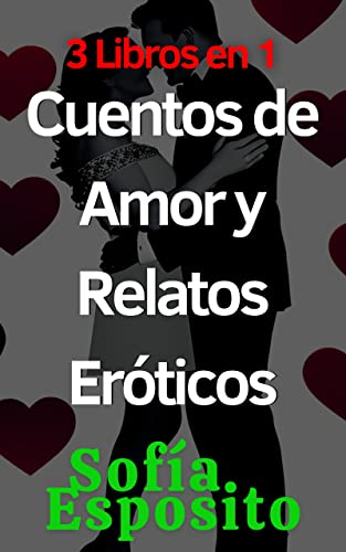 3 Libros en 1 Cuentos de Amor y Relatos Eróticos: Romance, erotismo, sexo, BDSM, historias sexuales para adultos calientes (recopilación completa)