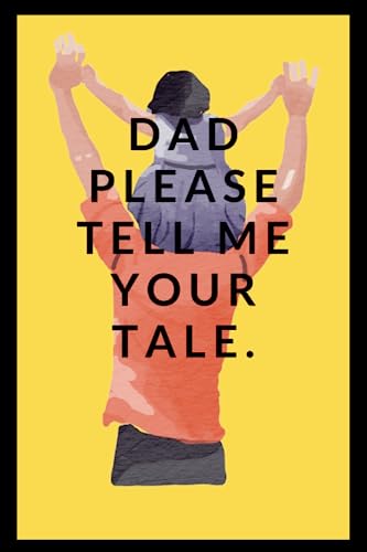 Dad please tell me your tale.: Using a father's life narrative journal to preserve family history, A keepsake book to document and share his life's experiences and memories from the past and now.