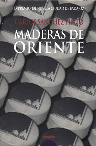 Maderas de Oriente.: IX Premio de Novela Ciudad de Badajoz.
