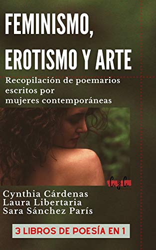 FEMINISMO, EROTISMO Y ARTE: Recopilación de poemarios escritos por mujeres contemporáneas 3 LIBROS DE POESÍA EN 1