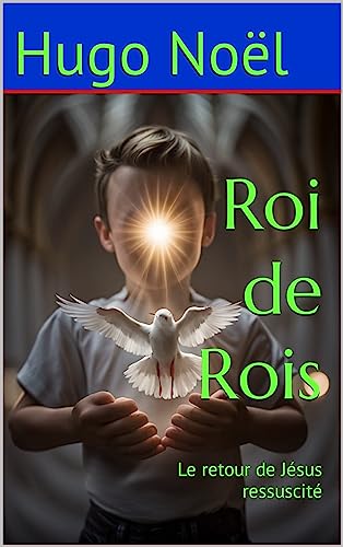 Roi de Rois: Le retour de Jésus ressuscité (French Edition)