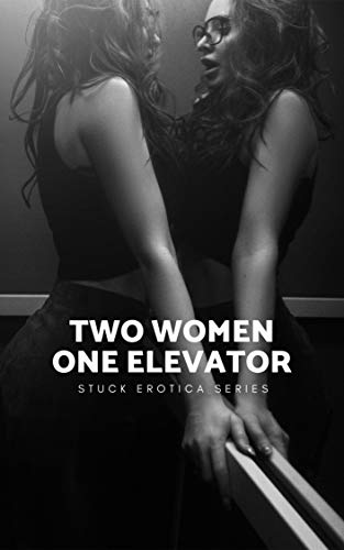 Two Women, One Elevator (Stuck Erotica Series) (English Edition)