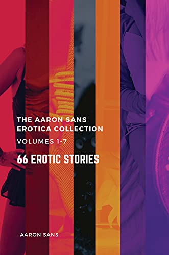 The Complete Aaron Sans Erotica Collection Volumes 1-7: 66 Erotic Stories (The Aaron Sans Erotica Collection) (English Edition)