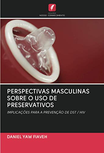 PERSPECTIVAS MASCULINAS SOBRE O USO DE PRESERVATIVOS: IMPLICAÇÕES PARA A PREVENÇÃO DE DST / HIV