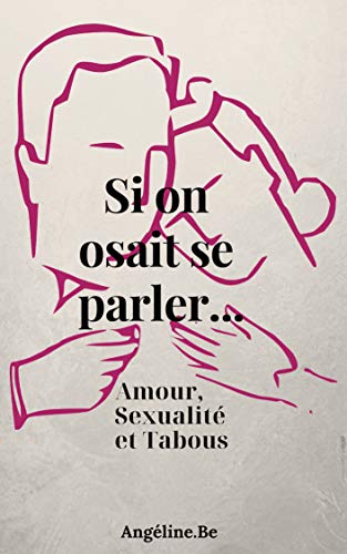 Si on osait se parler... Amour, Sexualité et Tabous (French Edition)