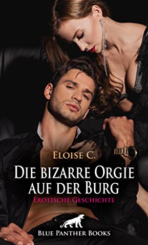 Die bizarre Orgie auf der Burg | Erotische Geschichte: Durchsichtige Kleider sowie aufwendig verzierte Masken ... (Love, Passion & Sex) (German Edition)