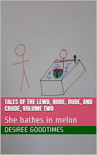 Tales of the Lewd, Nude, Rude, and Crude, Volume Two: She bathes in melon (English Edition)