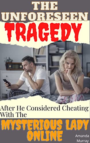 The Unforeseen Tragedy After He Considered Cheating With The Mysterious Lady Online: ( Forbidden betrayal, lies and deception, secret affair, erotica with ... Mystique And Intrigue) (English Edition)