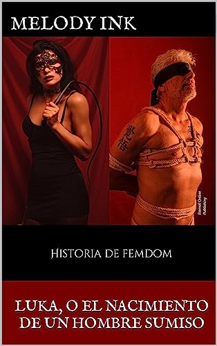 Luka, o el nacimiento de un hombre sumiso: Historia de femdom y dominación femenina.