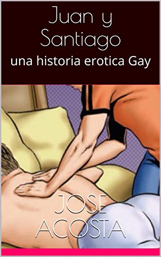 Juan y Santiago: una historia erotica Gay (el vecino nº 1)