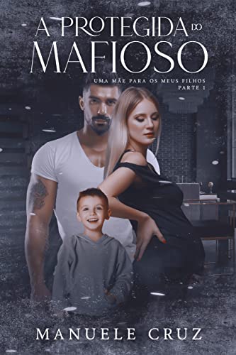 A protegida do mafioso - Uma mãe para os meus filhos (Livro 1) (Portuguese Edition)