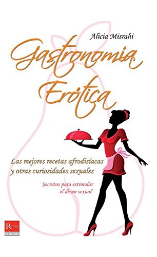 Gastronimía erótica: Secretos para estimular el deseo sexual: Las Mejores Recetas Afrodisiacas y Otras Curiosidades Sexuales (Rouge (robinbook))