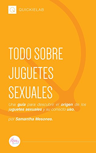 Todo Sobre juguetes Sexuales.: Un aguía para descubrir el origen de los juguetes sexuales y su correcto uso.