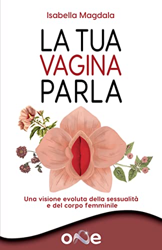 La Tua Vagina Parla: Una visione evoluta della sessualità e del corpo femminile (La Via della Salute) (Italian Edition)