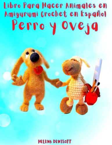 Libro Para Hacer Animales en Amigurumi Crochet en Español Perro y Oveja: Fotos en Color Paso a Paso (SPAIN)