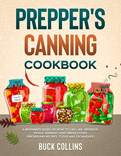 Prepper's Canning Cookbook: A Beginners Guide on How To Can, Jar, Preserve, Pickle, Ferment, and Freeze Foods (Preserving Recipes, Tools and Techniques) (Survival Tactics 101) (English Edition)