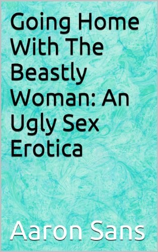 Going Home With The Beastly Woman: An Ugly Sex Erotica (English Edition)