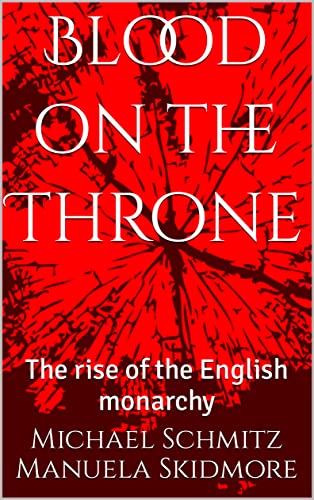 Blood on the Throne: The rise of the English monarchy (English Edition)