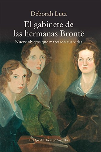 El gabinete de las hermanas Brontë: Nueve objetos que marcaron sus vidas (El Ojo del Tiempo nº 100)