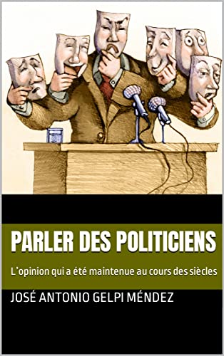 Parler des politiciens: L’opinion qui a été maintenue au cours des siècles (French Edition)