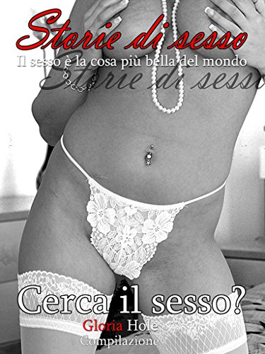Cerca il sesso? - romanzo erotico: Storie di sesso uncensored italiano erotismo (Storie erotiche - Il sesso è la cosa più bella del mondo Vol. 2) (Italian Edition)