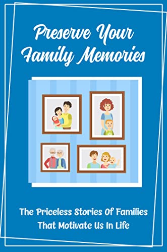 Preserve Your Family Memories: The Priceless Stories Of Families That Motivate Us In Life (English Edition)
