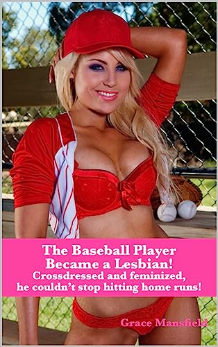 The Baseball Player Became a Lesbian!: Crossdressed and feminized, he couldn’t stop hitting home runs! (English Edition)