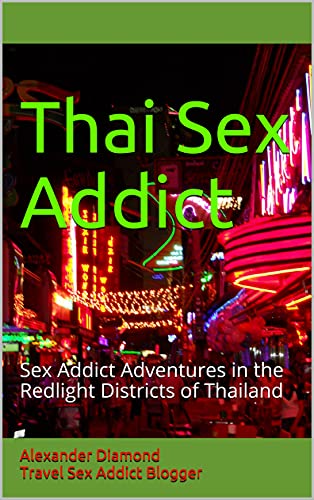Thai Sex Addict: Sex Addict Adventures in the Redlight Districts of Thailand (Bangkok After Hours Book 1) (English Edition)