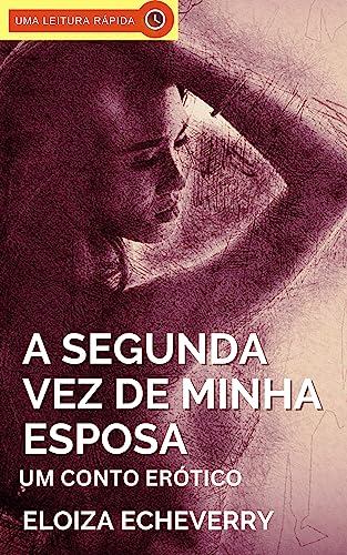 A Segunda Vez da Minha Esposa: Um Conto Erótico de Corno (Contos eróticos de corno da autora Eloiza Echeverry Livro 7) (Portuguese Edition)