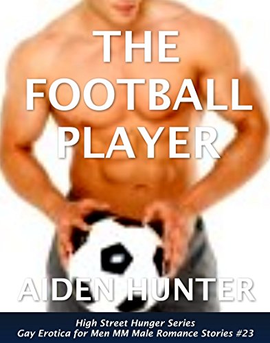 The Football Player: Gay Erotica for Men MM Male Romance Stories (High Street Hunger Book 23) (English Edition)