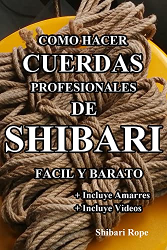 Como hacer cuerdas profesionales de shibari facil y barato: Fabrica tus propias cuerdas de shibari calidad profesional de manera rapida y sencilla