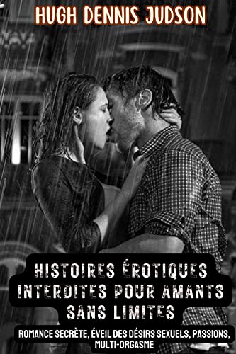 Histoires érotiques interdites pour amants sans limites: Romance secrète, éveil des désirs sexuels, passions, multi-orgasme (French Edition)