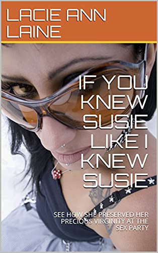 IF YOU KNEW SUSIE LIKE I KNEW SUSIE: SEE HOW SHE PRESERVED HER PRECIOUS VIRGINITY AT THE SEX PARTY (English Edition)