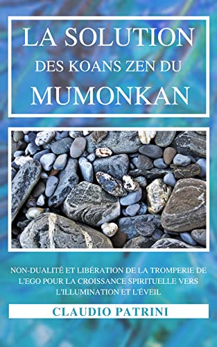 La solution des koans zen du Mumonkan: Non-dualité et libération de la tromperie de l’ego pour la croissance spirituelle vers l’illumination et l’éveil (French Edition)