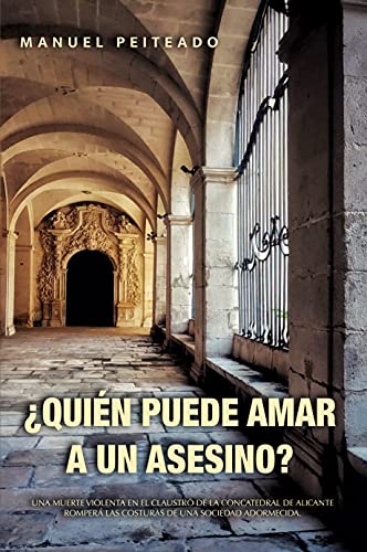 ¿QUIÉN PUEDE AMAR A UN ASESINO?: Una muerte violenta en el claustro de la concatedral de Alicante romperá las costuras de una sociedad adormecida.