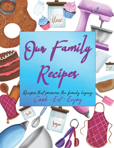 Our Family Recipes : Cook ⸰ Eat ⸰ Enjoy Recipes that preserve the family legacy.: Blank Recipe Cookbook for Your Favorite Recipes with Table of Contents