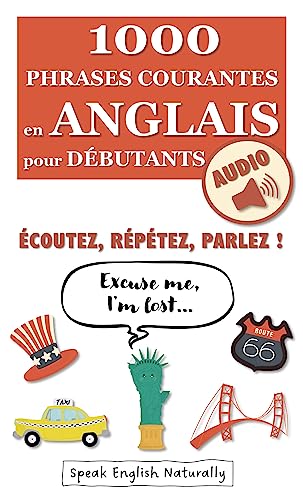 1000 Phrases Courantes en Anglais pour Débutants + Audio: Écoutez, Répétez, Parlez ! 3 Parties - Se Débrouiller, Avoir une Conversation, Parler de Soi (French Edition)