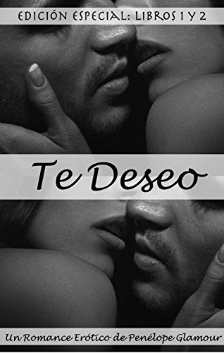 Te Deseo - Edición Especial: Libros 1 y 2: Un Romance Erótico