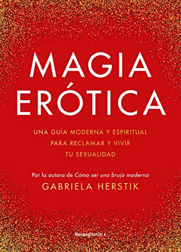 Magia erótica: Una guía moderna y espiritual para reclamar y vivir tu sexualidad