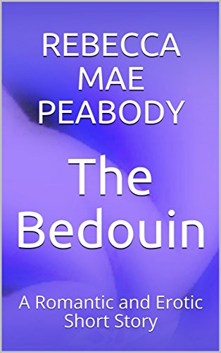 The Bedouin: A Romantic and Erotic Short Story (The Erotic Short Stories of Rebecca Mae Peabody Book 7) (English Edition)