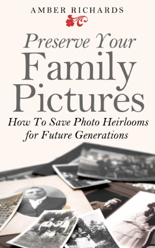 Preserve Your Family Pictures: How To Save Photo Heirlooms for Future Generations (English Edition)