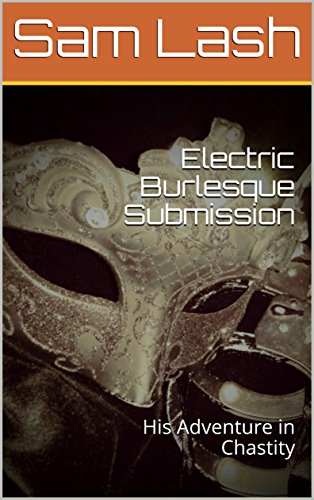 Electric Burlesque Submission: His Adventure in Chastity (English Edition)