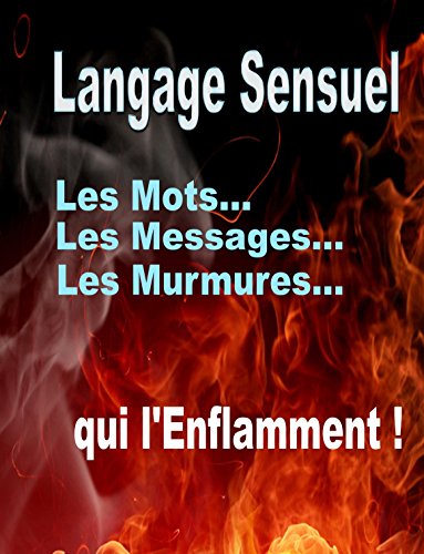 Manuel de Langage sensuel (sextos et PNL): Les mots, les messages et les murmures qui l'enflamment (French Edition)