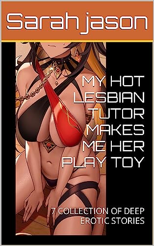 MY HOT LESBIAN TUTOR MAKES ME HER PLAY TOY: 7 COLLECTION OF DEEP EROTIC STORIES (English Edition)