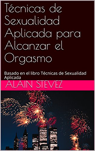 Técnicas de Sexualidad Aplicada para Alcanzar el Orgasmo: Basado en el libro Técnicas de Sexualidad Aplicada (Cuadernos de Técnicas de Sexualidad Aplicada nº 7)