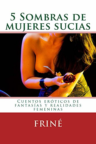5 Sombras de mujeres sucias: Cuentos eróticos, fantasías y realidades femeninas