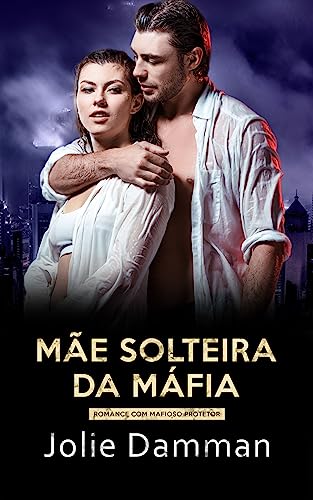 Mãe Solteira da Máfia: Romance com Mafioso Protetor (Bilionários Atrevidos Livro 6) (Portuguese Edition)