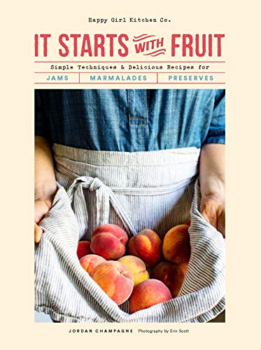 It Starts with Fruit: Simple Techniques and Delicious Recipes for Jams, Marmalades, and Preserves (English Edition)
