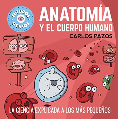 Anatomía y el cuerpo humano (Futuros Genios 9): La ciencia explicada a los más pequeños (Pequeños curiosos)